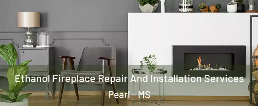  Ethanol Fireplace Repair And Installation Services Pearl - MS