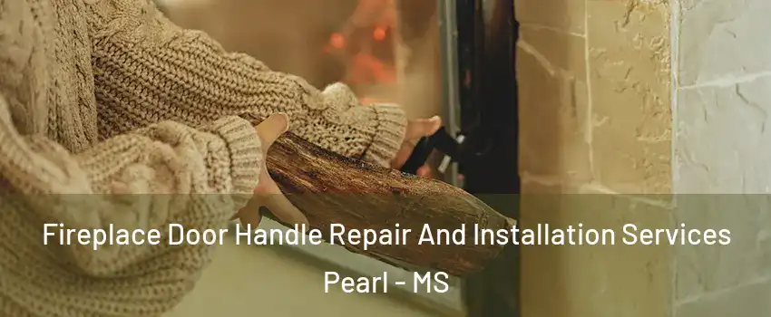  Fireplace Door Handle Repair And Installation Services Pearl - MS