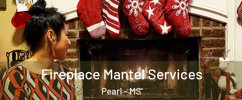  Fireplace Mantel Services Pearl - MS