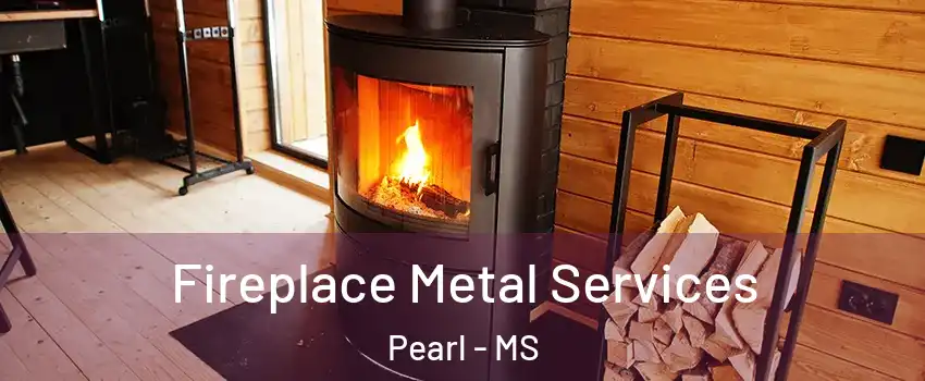 Fireplace Metal Services Pearl - MS