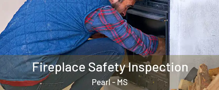  Fireplace Safety Inspection Pearl - MS