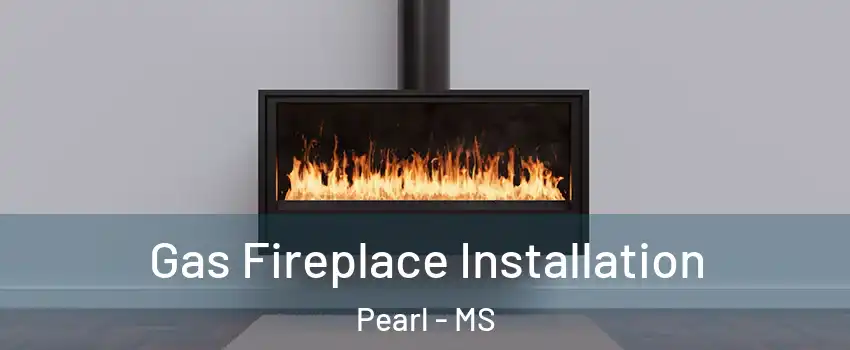  Gas Fireplace Installation Pearl - MS