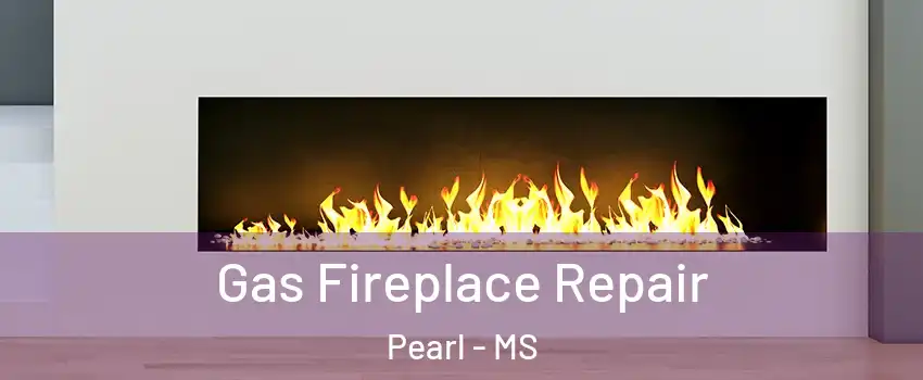  Gas Fireplace Repair Pearl - MS