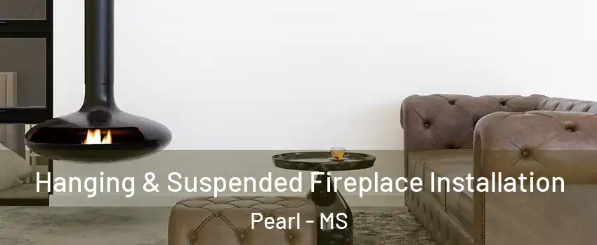  Hanging & Suspended Fireplace Installation Pearl - MS