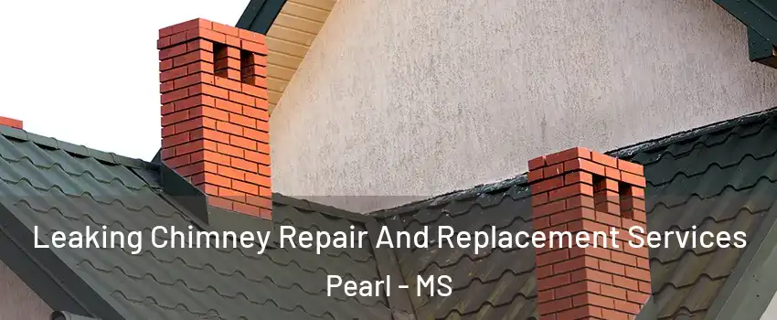  Leaking Chimney Repair And Replacement Services Pearl - MS