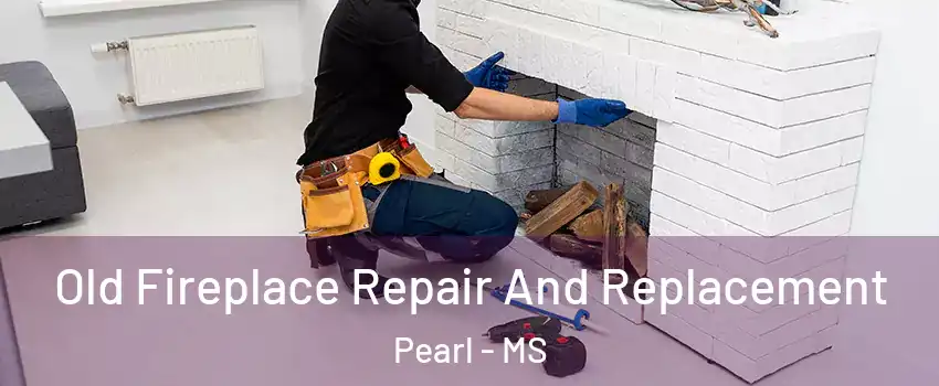  Old Fireplace Repair And Replacement Pearl - MS