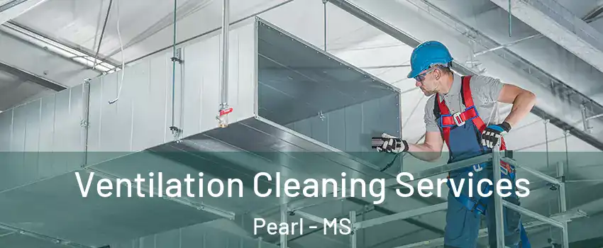  Ventilation Cleaning Services Pearl - MS