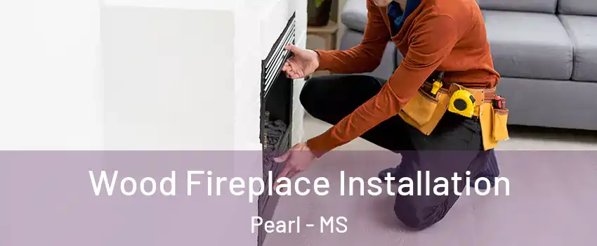  Wood Fireplace Installation Pearl - MS