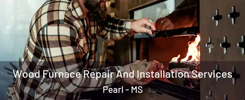  Wood Furnace Repair And Installation Services Pearl - MS